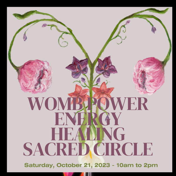 Womb*Power*Energy*Healing*Sacred Circle - Sat. October 21, '23-10am to 2pm